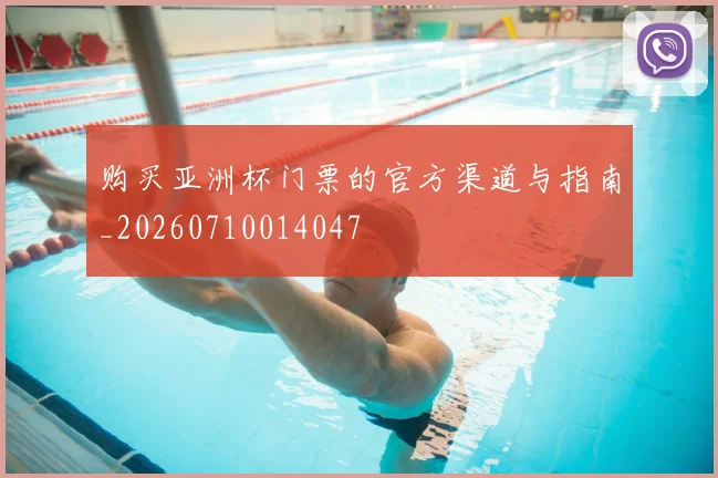 购买亚洲杯门票的官方渠道与指南_20260710014047