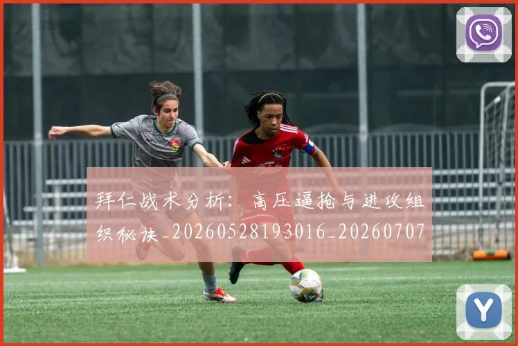 拜仁战术分析：高压逼抢与进攻组织秘诀_20260528193016_20260707014737