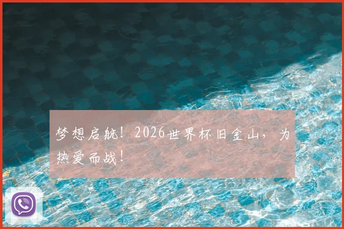 梦想启航!2026世界杯旧金山,为热爱而战!