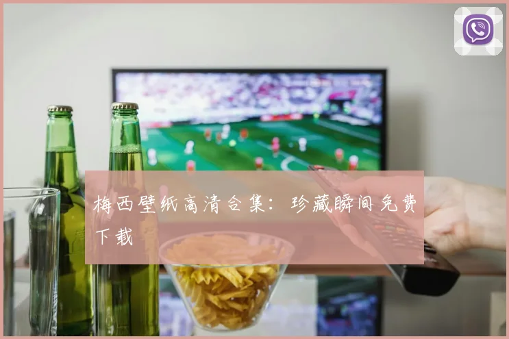梅西壁纸高清合集:珍藏瞬间免费下载