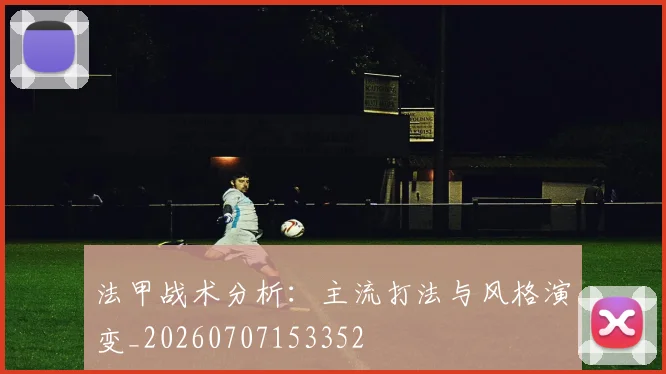 法甲战术分析：主流打法与风格演变_20260707153352